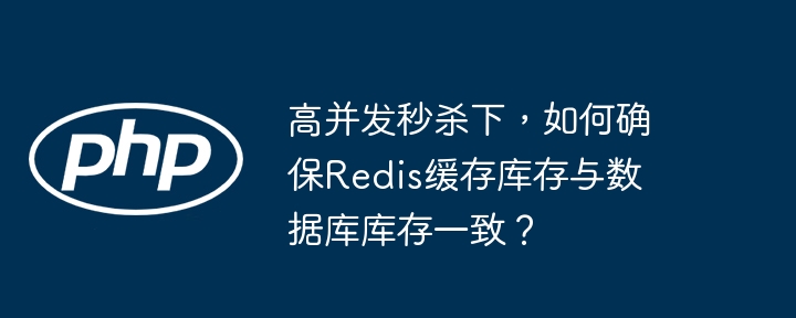 高并发秒杀下,如何确保redis缓存库存与数据库库存一致?