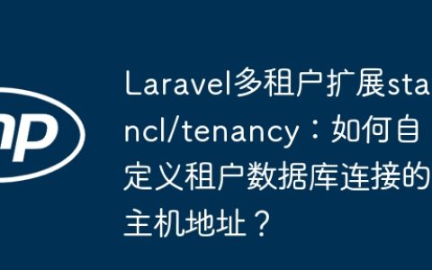 Laravel多租户扩展stancl/tenancy：如何自定义租户数据库连接的主机地址？