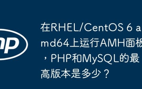 在RHEL/CentOS 6 amd64上运行AMH面板，PHP和MySQL的最高版本是多少？
