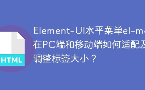 Element-UI水平菜单el-menu在PC端和移动端如何适配及调整标签大小？