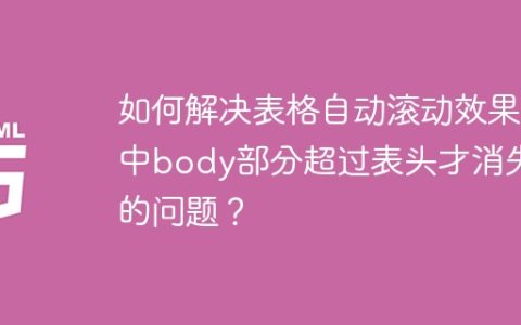 如何解决表格自动滚动效果中body部分超过表头才消失的问题？