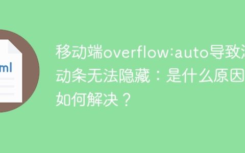 移动端overflow:auto导致滚动条无法隐藏：是什么原因，如何解决？