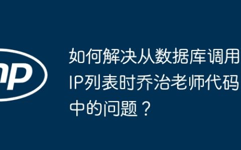 如何解决从数据库调用IP列表时乔治老师代码中的问题？