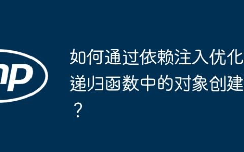 如何通过依赖注入优化递归函数中的对象创建？