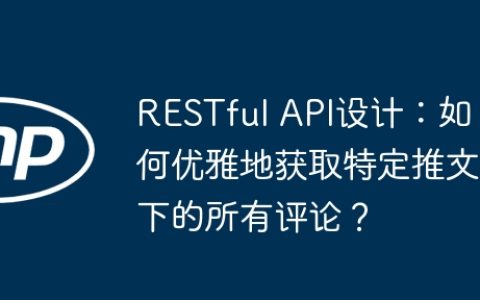RESTful API设计：如何优雅地获取特定推文下的所有评论？