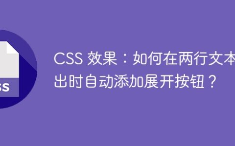 CSS 效果：如何在两行文本溢出时自动添加展开按钮？