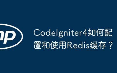 CodeIgniter4如何配置和使用Redis缓存？