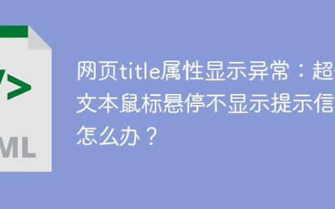 网页title属性显示异常：超长文本鼠标悬停不显示提示信息怎么办？