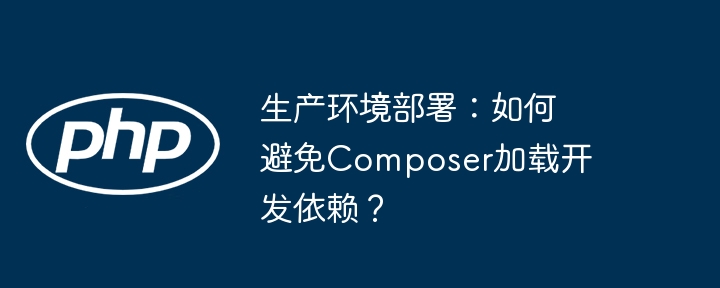 生产环境部署:如何避免composer加载开发依赖?