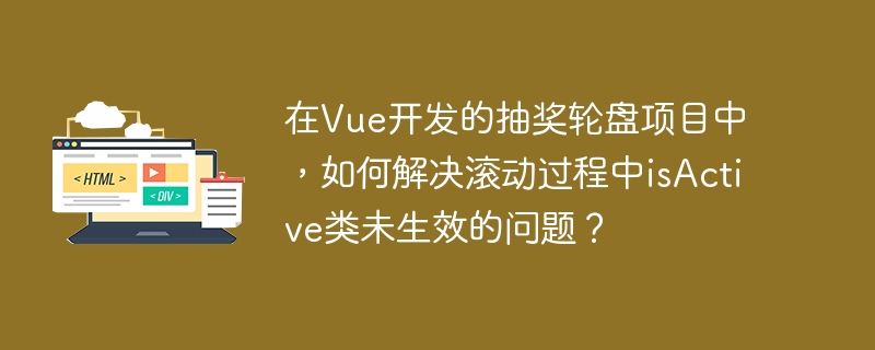 在Vue开发的抽奖轮盘项目中,如何解决滚动过程中isActive类未生效的问题?