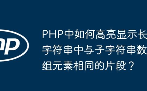 PHP中如何高亮显示长字符串中与子字符串数组元素相同的片段？