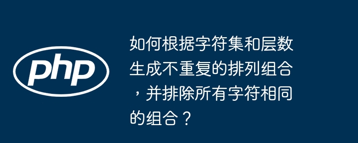 如何根据字符集和层数生成不重复的排列组合,并排除所有字符相同的组合?