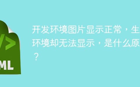开发环境图片显示正常，生产环境却无法显示，是什么原因？