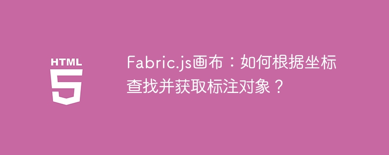 Fabric.js画布:如何根据坐标查找并获取标注对象?