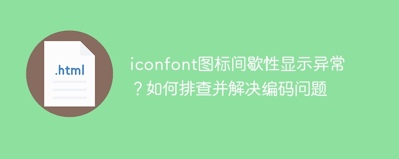 iconfont图标间歇性显示异常?如何排查并解决编码问题