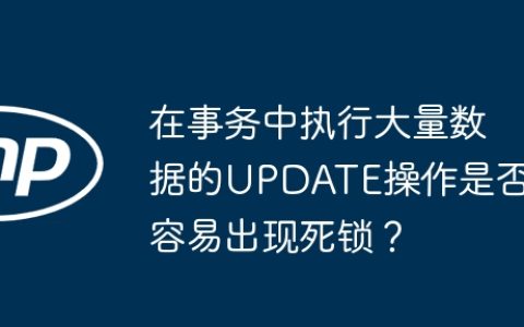 在事务中执行大量数据的UPDATE操作是否容易出现死锁？
