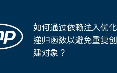 如何通过依赖注入优化递归函数以避免重复创建对象？