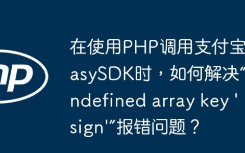在使用PHP调用支付宝EasySDK时，如何解决“Undefined array key ‘sign’”报错问题？