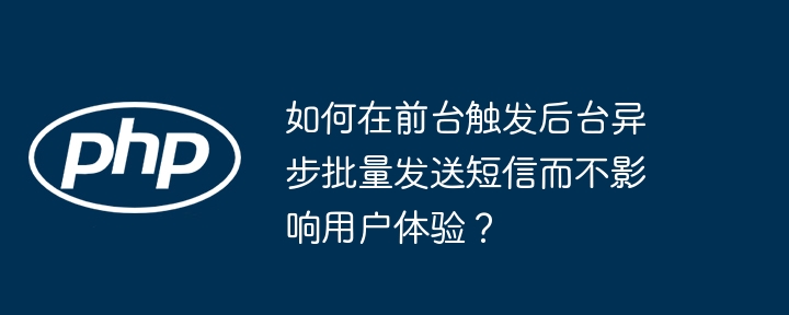 如何在前台触发后台异步批量发送短信而不影响用户体验?