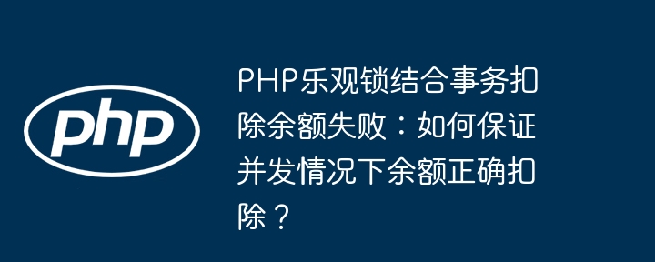 php乐观锁结合事务扣除余额失败:如何保证并发情况下余额正确扣除?