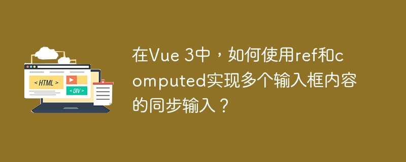 在vue 3中,如何使用ref和computed实现多个输入框内容的同步输入?
