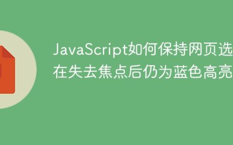 JavaScript如何保持网页选区在失去焦点后仍为蓝色高亮？