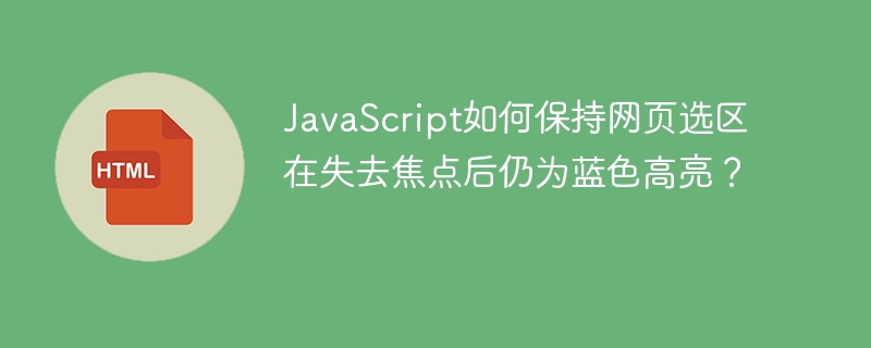 JavaScript如何保持网页选区在失去焦点后仍为蓝色高亮?