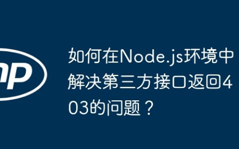 如何在Node.js环境中解决第三方接口返回403的问题？
