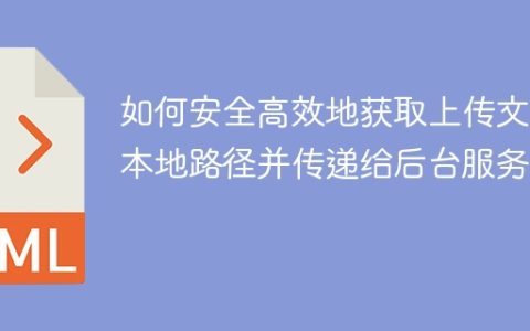 如何安全高效地获取上传文件本地路径并传递给后台服务？