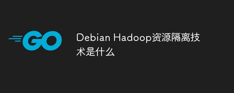 debian hadoop资源隔离技术是什么