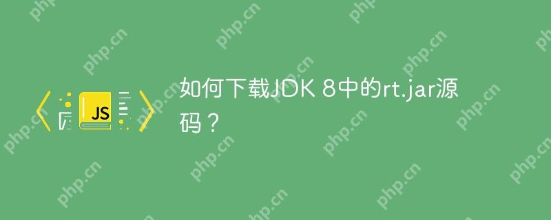 如何下载JDK 8中的rt.jar源码?