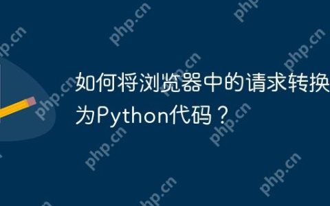 如何将浏览器中的请求转换为Python代码？