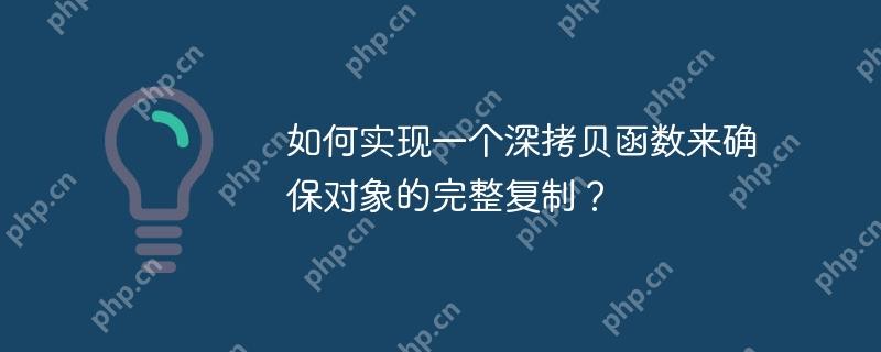 如何实现一个深拷贝函数来确保对象的完整复制?
