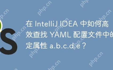 在 IntelliJ IDEA 中如何高效查找 YAML 配置文件中的特定属性 a.b.c.d.e？