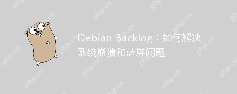Debian Backlog:如何解决系统崩溃和蓝屏问题