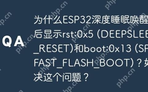为什么ESP32深度睡眠唤醒后显示rst:0x5 (DEEPSLEEP_RESET)和boot:0x13 (SPI_FAST_FLASH_BOOT)？如何解决这个问题？