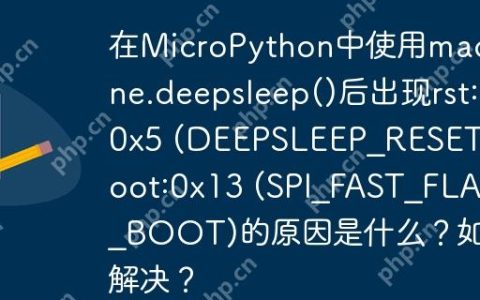在MicroPython中使用machine.deepsleep()后出现rst:0x5 (DEEPSLEEP_RESET)和boot:0x13 (SPI_FAST_FLASH_BOOT)的原因是什么？如何解决？