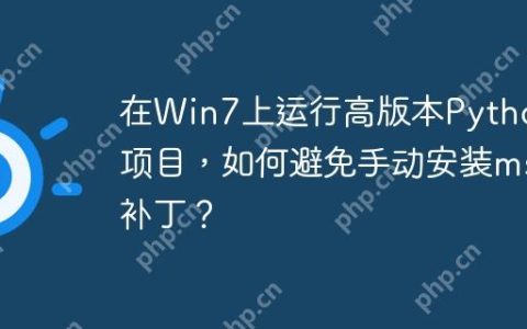 在Win7上运行高版本Python项目，如何避免手动安装msu补丁？