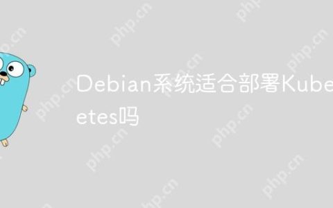 Debian系统适合部署Kubernetes吗