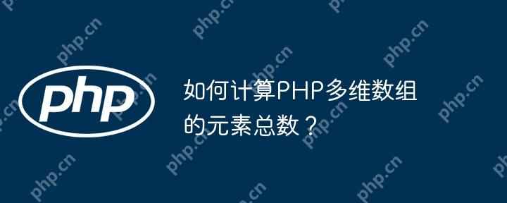 如何计算PHP多维数组的元素总数?