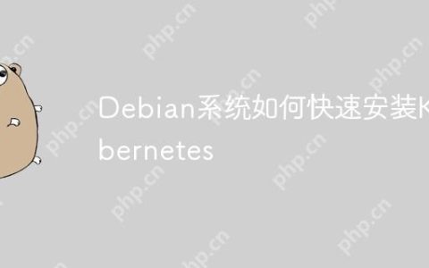 Debian系统如何快速安装Kubernetes