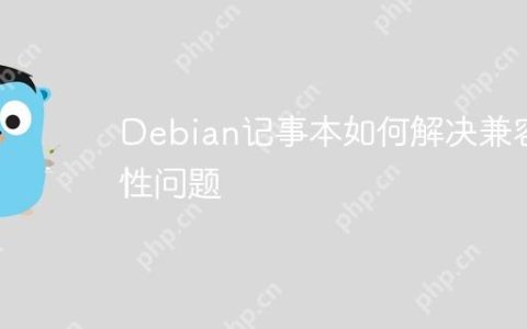 Debian记事本如何解决兼容性问题