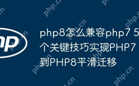 php8怎么兼容php7 5个关键技巧实现PHP7到PHP8平滑迁移
