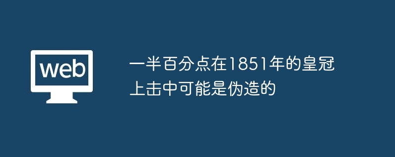 一半百分点在1851年的皇冠上击中可能是伪造的