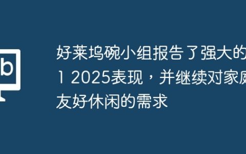 好莱坞碗小组报告了强大的H1 2025表现，并继续对家庭友好休闲的需求