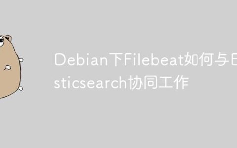Debian下Filebeat如何与Elasticsearch协同工作