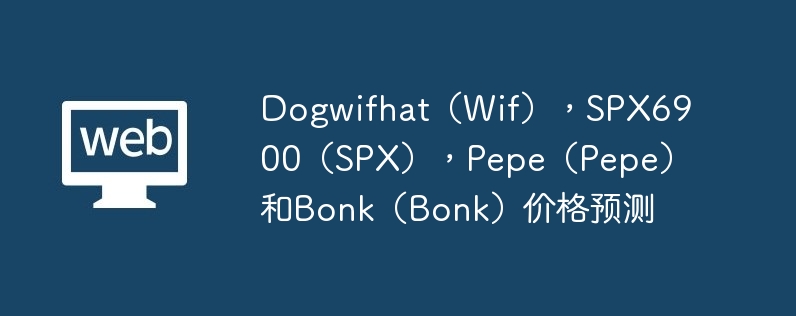 dogwifhat(wif),spx6900(spx),pepe(pepe)和bonk(bonk)价格预测