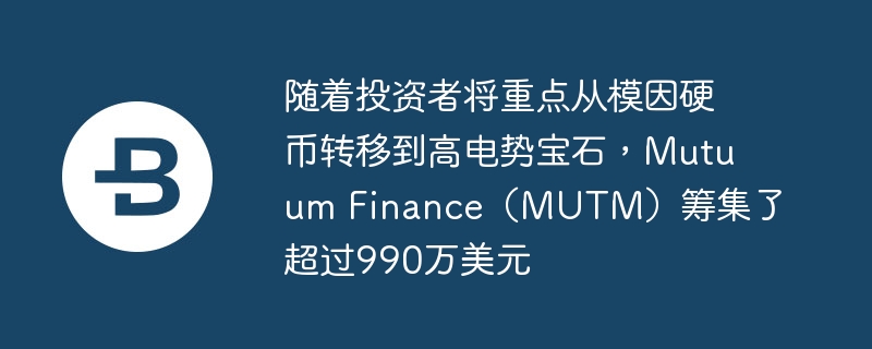 随着投资者将重点从模因硬币转移到高电势宝石,mutuum finance(mutm)筹集了超过990万美元