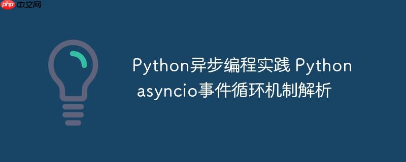 Python异步编程实践 Python asyncio事件循环机制解析