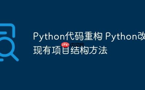 Python代码重构 Python改善现有项目结构方法